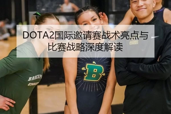 DOTA2国际邀请赛战术亮点与比赛战略深度解读